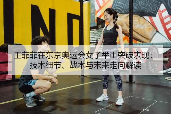 wang-fei-fei-zai-dong-jing-ao-yun-hui-nv-zi-ju-zhong-tu-po-biao-xian-ji-shu-xi-jie-zhan-shu-yu-wei-lai-zou-xiang-jie-du-1-418.jpg