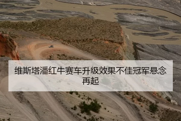 维斯塔潘红牛赛车升级效果不佳冠军悬念再起